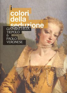 I colori della seduzione. Giambattista Tiepolo & Paolo Veronese