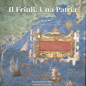 Il Friuli. Una Patria. 1077 - 1797