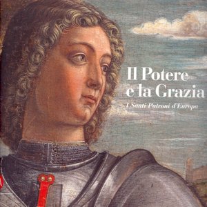 Il Potere e la Grazia. I Santi Patroni d'Europa