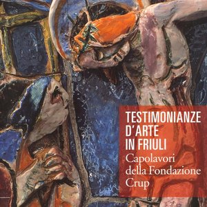 Mostra "TESTIMONIANZE D'ARTE IN FRIULI. Capolavori della Fondazione Cassa di Risparmio di Udine e Pordenone"