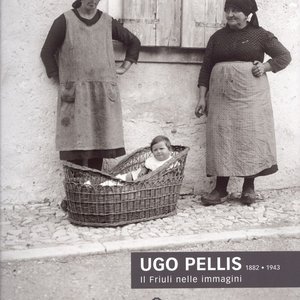 Ugo Pellis 1882 - 1943. il Friuli nelle immagini