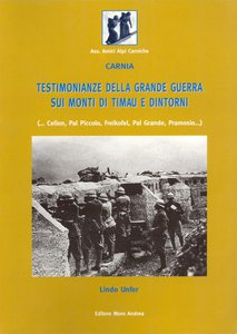 Carnia : Testimonianze della grande guerra sui monti di Timau e dintorni