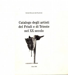Catalogo degli artisti del Friuli e di Trieste nel XX secolo