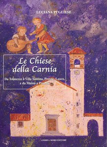 Le chiese della Carnia. Da Tolmezzo a Villa Santina, Preone, Lauco, e da Muina a Pesariis