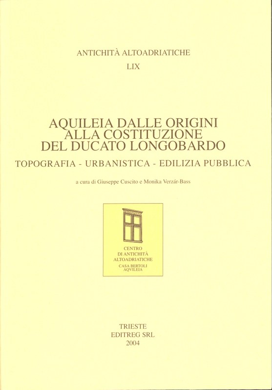 Aquileia dalle origini alla costituzione del Ducato Longobardo. Topografia Urbanistica Edilizia Pubblica 