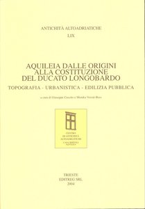Aquileia dalle origini alla costituzione del Ducato Longobardo. Topografia Urbanistica Edilizia Pubblica 