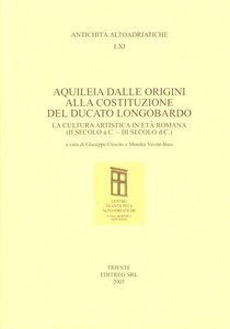 Aquileia dalle origini alla costituzione del Ducato Longobardo. La cultura artistica in età  romana