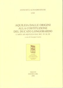 Aquileia dalle origini alla costituzione del Ducato Longobardo. L'arte ad Aquileia dal sec. IV al IX