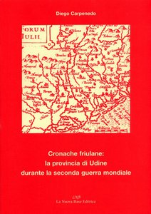 Cronache Friulane: la Provincia di Udine durante la Seconda Guerra Mondiale