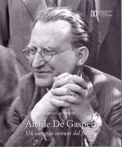 Alcide De Gasperi. Un europeo venuto dal futuro