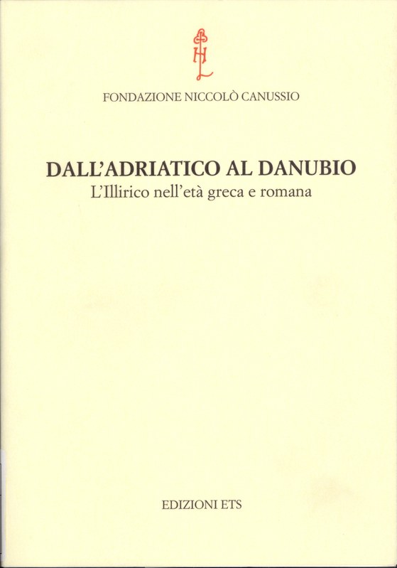 Dall'Adriatico al Danubio. L'Illirico nell'età  greco e romana. Fondazione Niccolò Canussio - Cividale del Friuli 