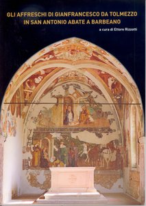 Gli affreschi di Gianfrancesco da Tolmezzo in San Antonio Abate a Barbeano