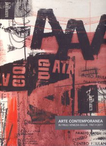 Arte contemporanea in Friuli Venezia Giulia 1961-2011