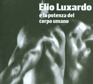 Elio Luxardo e la potenza del corpo umano