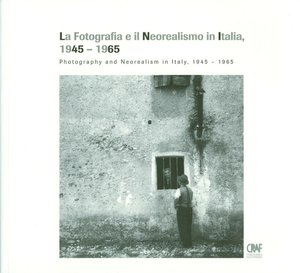 La Fotografia e il Neorealismo in Italia, 1945-1965 / Photography and Neorealism in Italy, 1945-1965