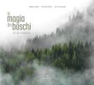 La magia dei boschi del Friuli Venezia Giulia = The magic of the woods