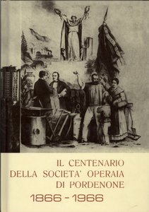 Il centenario della Società  Operaia di Pordenone, 1866-1966.