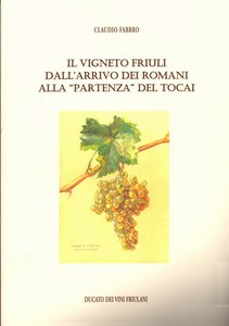 Il Vigneto Friuli dall'arrivo dei Romani  alla "partenza" del Tocai