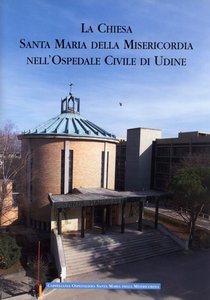 La Chiesa Santa Maria della Misericordia nell'Ospedale Civile di Udine - opuscolo