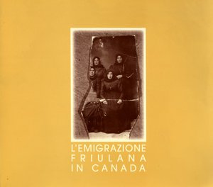L'emigrazione friulana in Canada - (EFASCE di Pn)