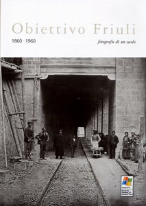 Obiettivo Friuli 1860-1960. Fotografie di un secolo