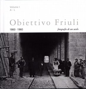 Obiettivo Friuli fotografia di un secolo 1860-1960