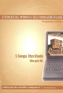 X° Convegno Ettore Orlandini, Udine aprile 2001. Le tecnologie dell'informatica e della comunicazione in classe: l'insegnamento scientifico - n.7 edizione speciale