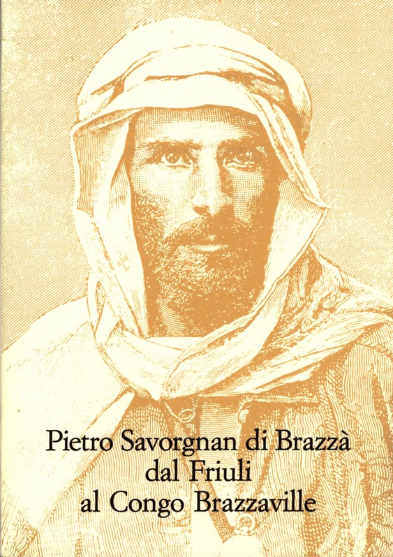 Pietro Savorgnan di Brazzà  dal Friuli al Congo Brazzaville