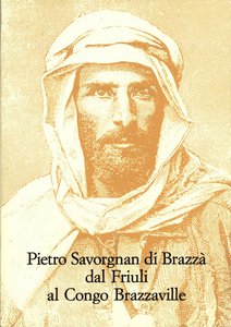 Pietro Savorgnan di Brazzà  dal Friuli al Congo Brazzaville