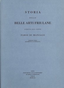 Storia delle Belle Arti Friulane scritta dal Conte Fabio di Maniago