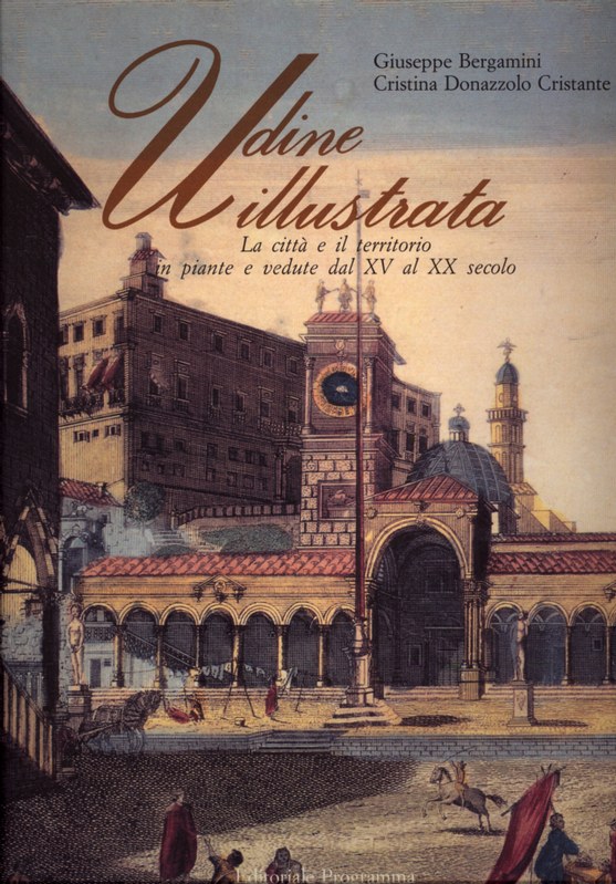 Udine illustrata. La città  e il territorio in piante e vedute dal XV al XX secolo