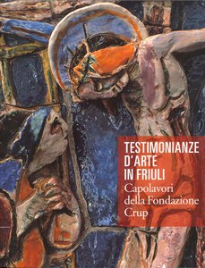 Mostra "TESTIMONIANZE D'ARTE IN FRIULI. Capolavori della Fondazione Cassa di Risparmio di Udine e Pordenone"